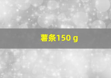 薯条150 g